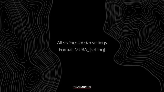 All settings.ini.cfm settings


Format: MURA_{setting}
