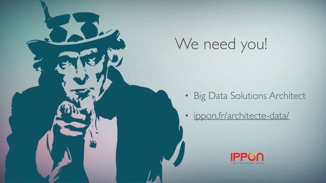 We need you!
• Big Data Solutions Architect
• ippon.fr/architecte-data/
