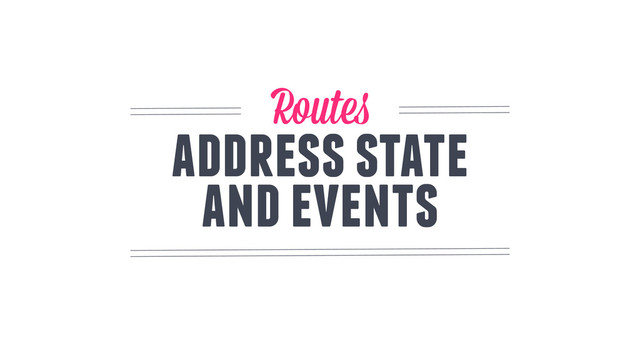 and events
Routes
address state
