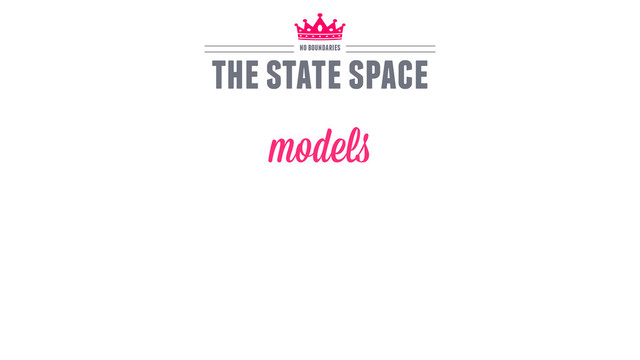 models
the state space
no boundaries
