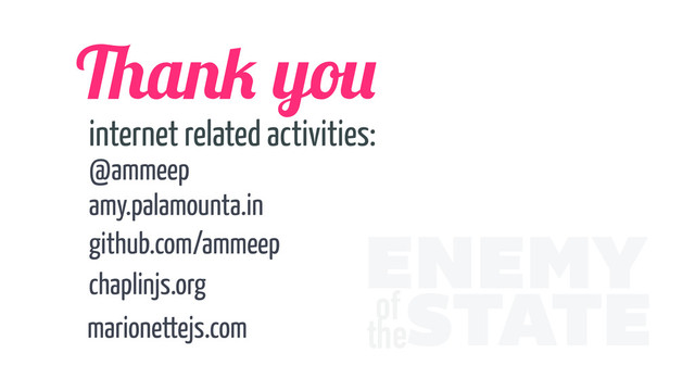 Thank you
@ammeep
amy.palamounta.in
internet related activities:
github.com/ammeep ENEMY
ofSTATE
the
chaplinjs.org
marionettejs.com
