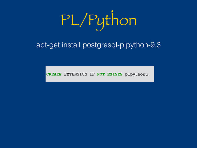 PL/Python
apt-get install postgresql-plpython-9.3
CREATE EXTENSION IF NOT EXISTS plpythonu;

