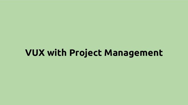 VUX with Project Management
