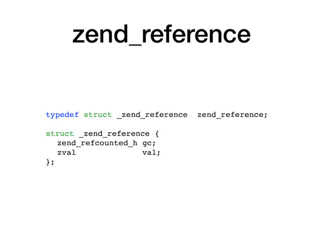zend_reference
typedef struct _zend_reference zend_reference;
struct _zend_reference {
zend_refcounted_h gc;
zval val;
};
