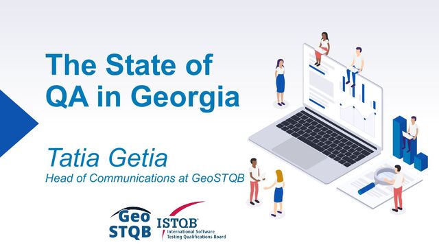 The State of
QA in Georgia
Tatia Getia
Head of Communications at GeoSTQB

