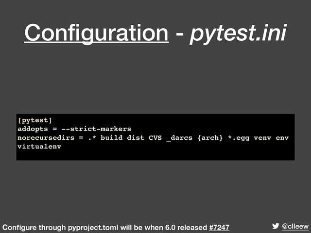 @clleew
Conﬁguration - pytest.ini
[pytest]
addopts = --strict-markers
norecursedirs = .* build dist CVS _darcs {arch} *.egg venv env
virtualenv
Conﬁgure through pyproject.toml will be when 6.0 released #7247
