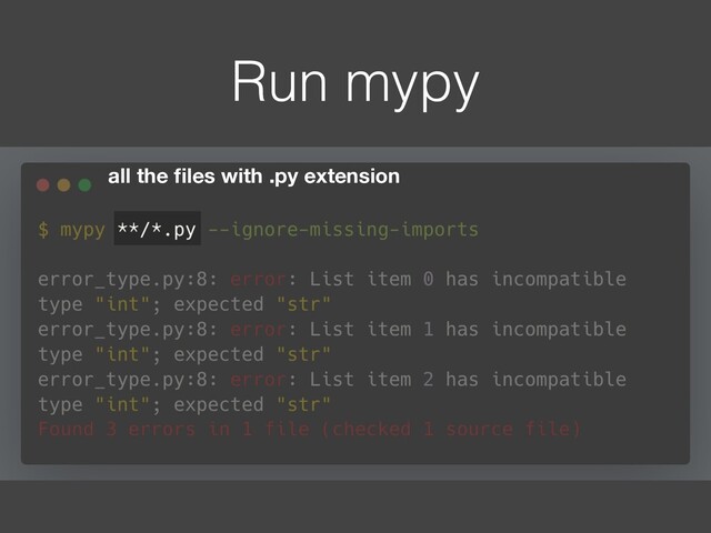 Run mypy
all the ﬁles with .py extension
