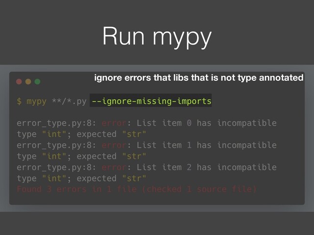 Run mypy
ignore errors that libs that is not type annotated
