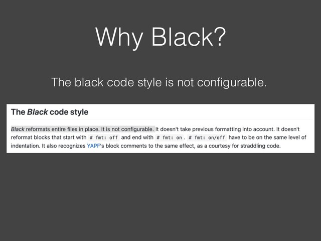 Why Black?
The black code style is not conﬁgurable.
