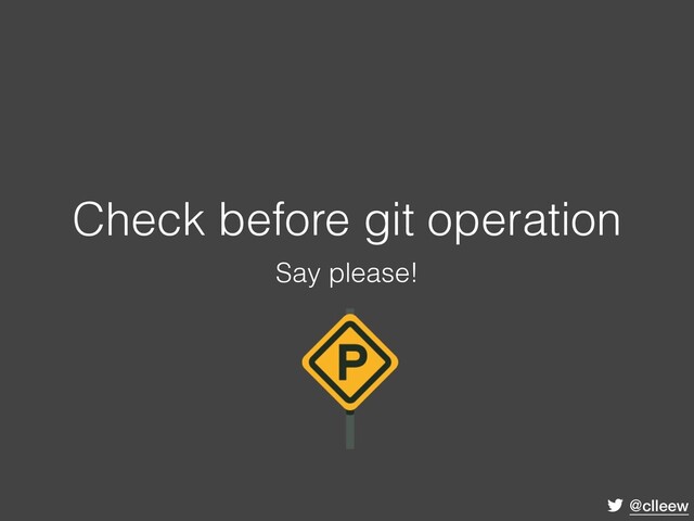 @clleew
Check before git operation
Say please!
