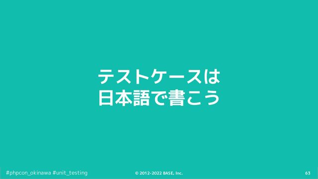 63
© 2012-2022 BASE, Inc.
#phpcon_okinawa #unit_testing
テストケースは
日本語で書こう
