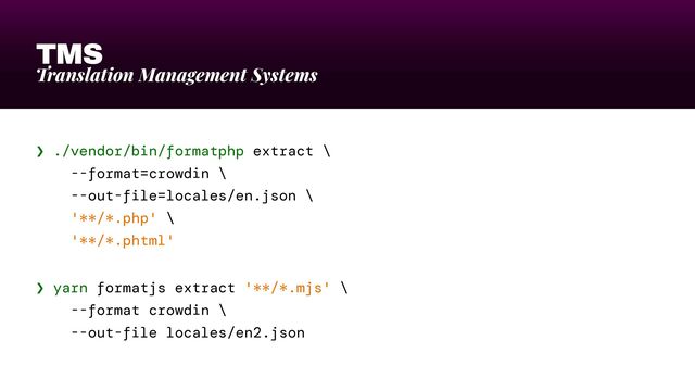 TMS
Translation Management Systems
❯ ./vendor/bin/formatphp extract \


--format=crowdin \


--out-file=locales/en.json \


'**/*.php' \


'**/*.phtml'
❯ yarn formatjs extract '**/*.mjs' \


--format crowdin \


--out-file locales/en2.json
