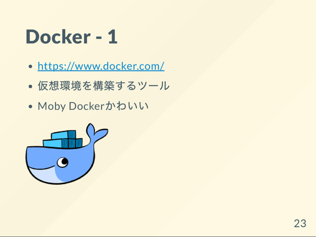 Docker - 1
https://www.docker.com/
仮想環境を構築するツー
ル
Moby Docker
かわいい
23
