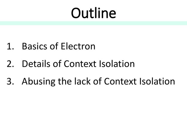 Outline
1. Basics of Electron
2. Details of Context Isolation
3. Abusing the lack of Context Isolation
