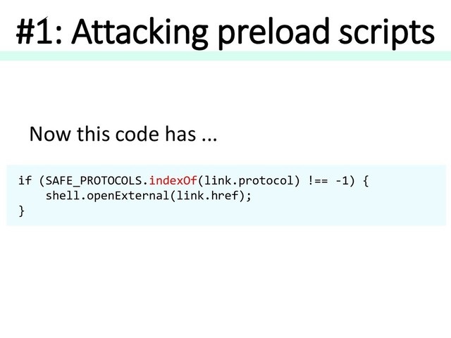 #1: Attacking preload scripts
if (SAFE_PROTOCOLS.indexOf(link.protocol) !== -1) {
shell.openExternal(link.href);
}
Now this code has ...
