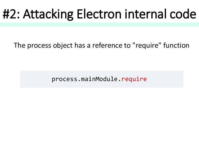 #2: Attacking Electron internal code
process.mainModule.require
The process object has a reference to "require" function
