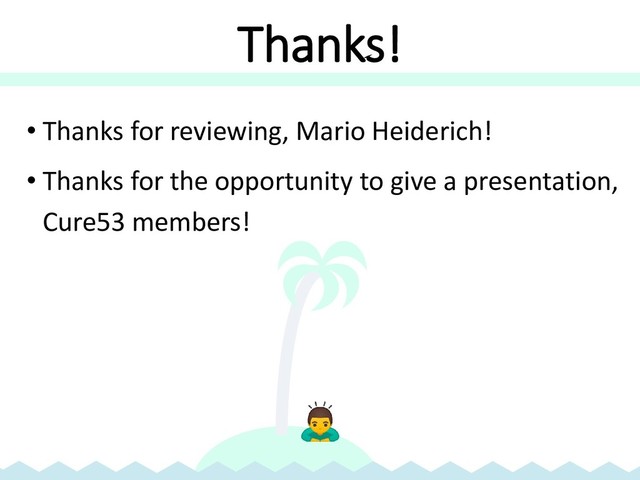 Thanks!
• Thanks for reviewing, Mario Heiderich!
• Thanks for the opportunity to give a presentation,
Cure53 members!
