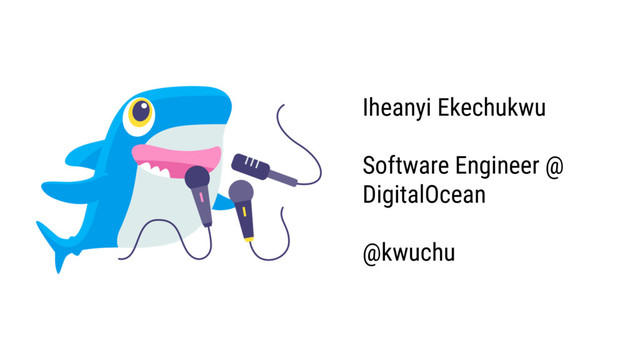 Iheanyi Ekechukwu
Software Engineer @
DigitalOcean
@kwuchu
