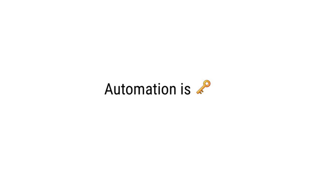 Automation is 
