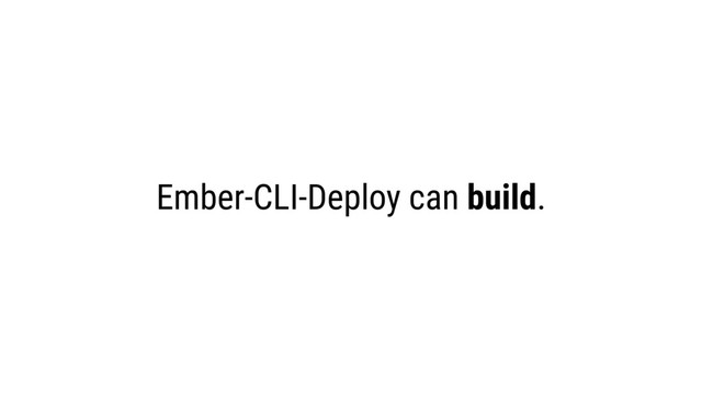 Ember-CLI-Deploy can build.
