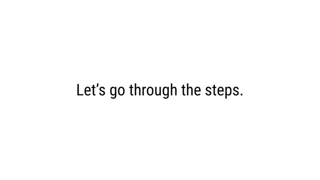 Let’s go through the steps.
