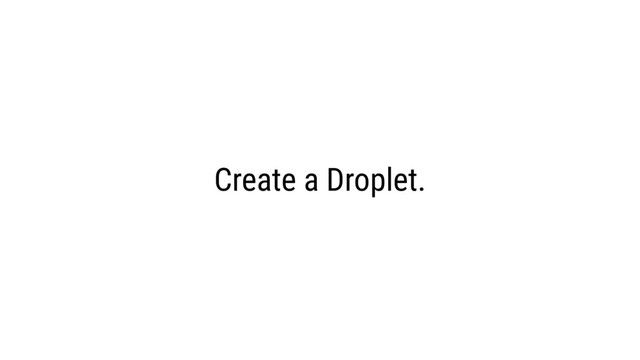 Create a Droplet.
