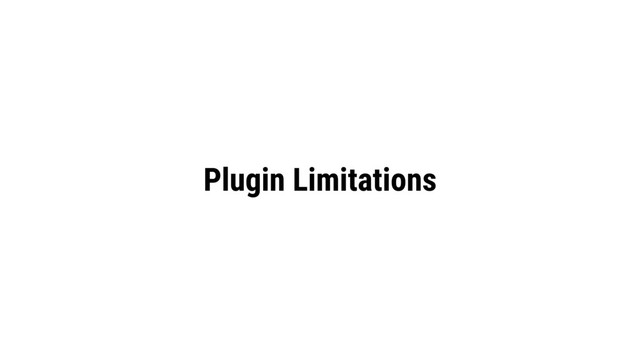 Plugin Limitations
