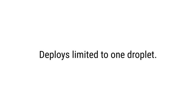 Deploys limited to one droplet.
