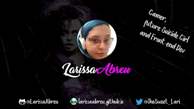 @TheSweet_Lari
Gamer,
future Suicide Girl
and Front-end Dev
Larissa Abreu
@LarissaAbreu larissaabreu.github.io
