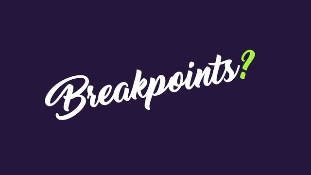 Breakpoints?
