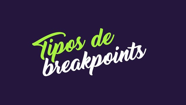 Tipos de 
breakpoints
