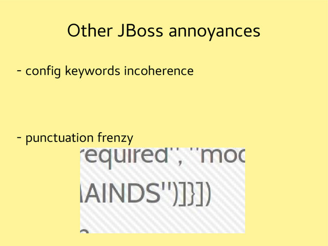 Other JBoss annoyances
- config keywords incoherence
- punctuation frenzy
