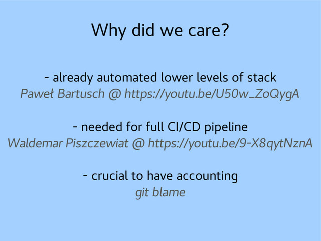 Why did we care?
- already automated lower levels of stack
Paweł Bartusch @ https://youtu.be/U50w_ZoQygA
- needed for full CI/CD pipeline
Waldemar Piszczewiat @ https://youtu.be/9-X8qytNznA
- crucial to have accounting
git blame
