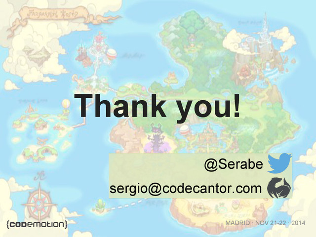 MADRID · NOV 21-22 · 2014
Thank you!
@Serabe
sergio@codecantor.com
