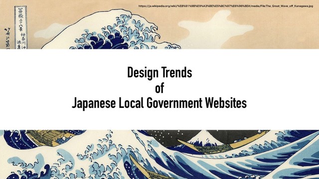 IUUQTKBXJLJQFEJBPSHXJLJ&#&"#&&$&&NFEJB'JMF5IF@(SFBU@8BWF@P⒎@,BOBHBXBKQH
Design Trends
of  
Japanese Local Government Websites
