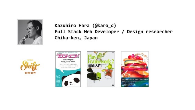 Kazuhiro Hara (@kara_d)
Full Stack Web Developer / Design researcher
Chiba-ken, Japan
