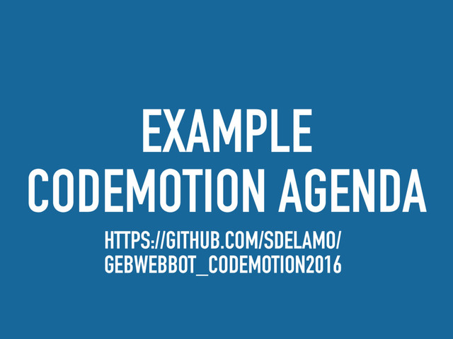 EXAMPLE
CODEMOTION AGENDA
HTTPS://GITHUB.COM/SDELAMO/
GEBWEBBOT_CODEMOTION2016
