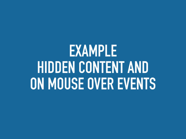 EXAMPLE
HIDDEN CONTENT AND
ON MOUSE OVER EVENTS
