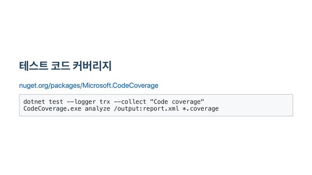 테스트 코드 커버리지
nuget.org/packages/Microsoft.CodeCoverage
dotnet test --logger trx --collect "Code coverage"
CodeCoverage.exe analyze /output:report.xml *.coverage
