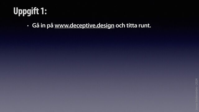 Jonas Söderström • 2024
Uppgift 1:
• Gå in på www.deceptive.design och titta runt.
