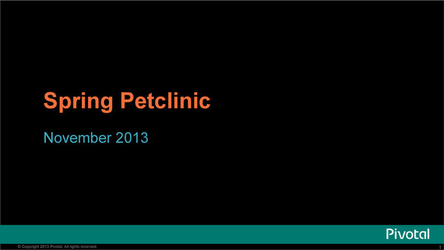 1
1
© Copyright 2013 Pivotal. All rights reserved.
Spring Petclinic
November 2013
