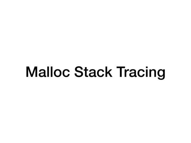 Malloc Stack Tracing
