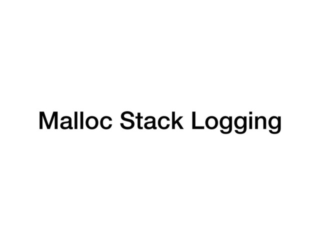 Malloc Stack Logging
