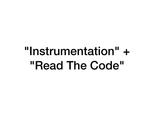 "Instrumentation" +
"Read The Code"

