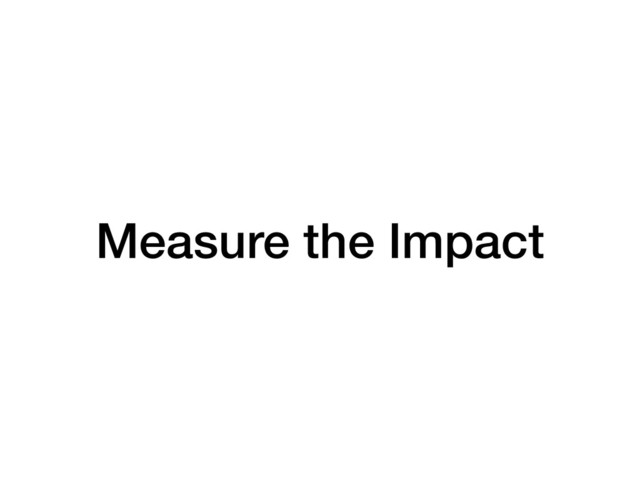 Measure the Impact

