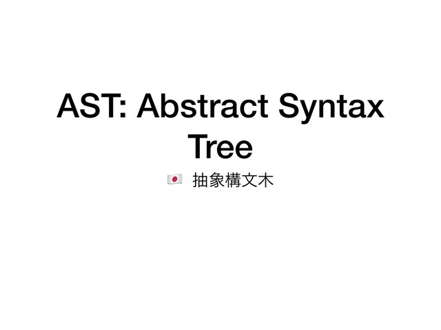 AST: Abstract Syntax
Tree
$ ந৅ߏจ໦
