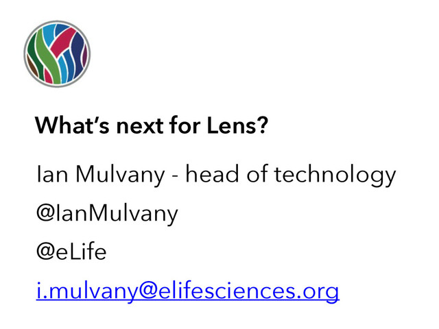 Ian Mulvany - head of technology
@IanMulvany
@eLife
i.mulvany@elifesciences.org
What’s next for Lens?
