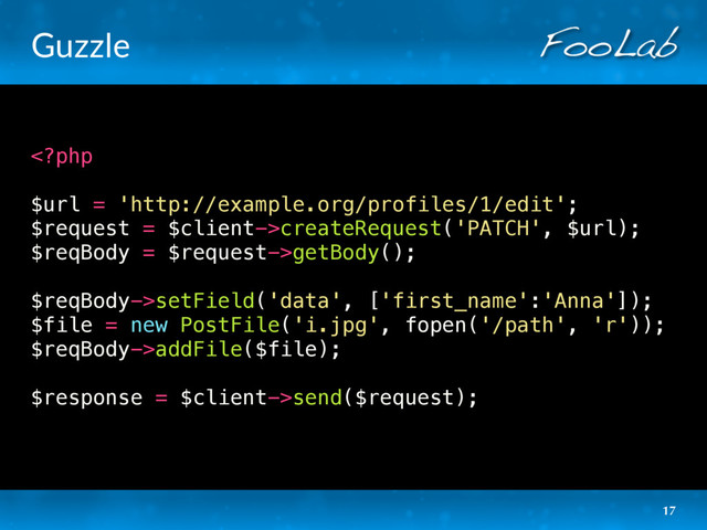 Guzzle
createRequest('PATCH', $url);
$reqBody = $request->getBody();
$reqBody->setField('data', ['first_name':'Anna']);
$file = new PostFile('i.jpg', fopen('/path', 'r'));
$reqBody->addFile($file);
$response = $client->send($request);
17
