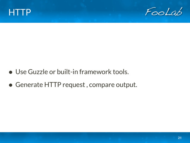 HTTP
• Use Guzzle or built-in framework tools.
• Generate HTTP request , compare output.
21
