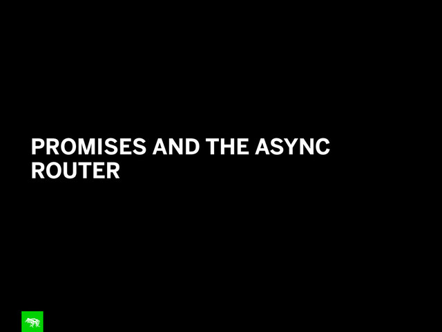 PROMISES AND THE ASYNC
ROUTER
